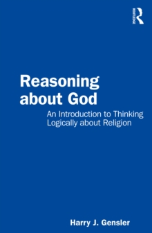 Reasoning about God : An Introduction to Thinking Logically about Religion