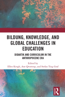 Bildung, Knowledge, and Global Challenges in Education : Didaktik and Curriculum in the Anthropocene Era