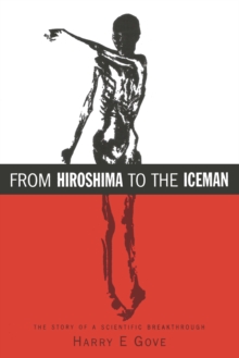 From Hiroshima to the Iceman : The Development and Applications of Accelerator Mass Spectrometry