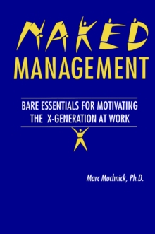 Naked Management : Bare Essentials For Motivating The X-Generation At Work