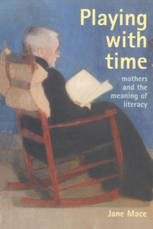 Playing With Time : Mothers And The Meaning Of Literacy