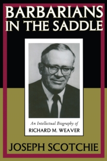 Barbarians in the Saddle : Intellectual Biography of Richard M. Weaver