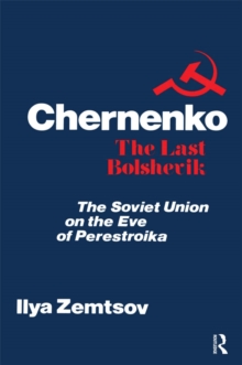 Chernenko, the Last Bolshevik : Soviet Union on the Eve of Perestroika