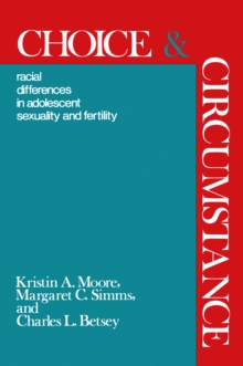 Choice and Circumstance : Racial Differences in Adolescent Sexuality and Fertility