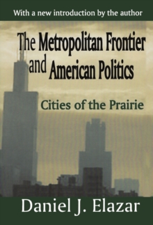 The Metropolitan Frontier and American Politics : Cities of the Prairie