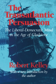 The Transatlantic Persuasion : Liberal-Democratic Mind in the Age of Gladstone