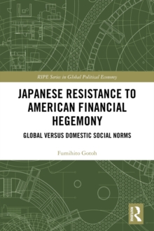 Japanese Resistance to American Financial Hegemony : Global versus Domestic Social Norms