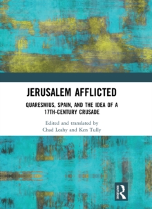 Jerusalem Afflicted : Quaresmius, Spain, and the Idea of a 17th-century Crusade