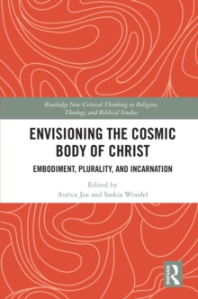 Envisioning the Cosmic Body of Christ : Embodiment, Plurality and Incarnation