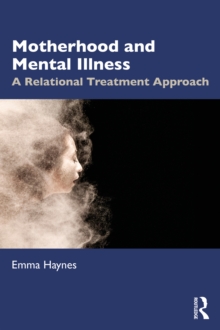 Motherhood and Mental Illness : A Relational Treatment Approach