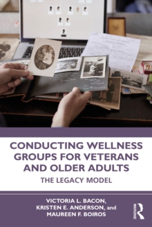 Conducting Wellness Groups for Veterans and Older Adults : The Legacy Model