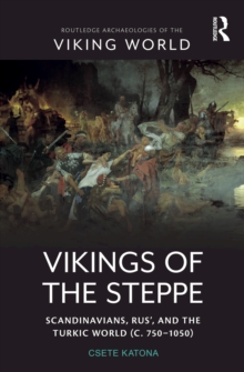 Vikings of the Steppe : Scandinavians, Rus', and the Turkic World (c. 750-1050)