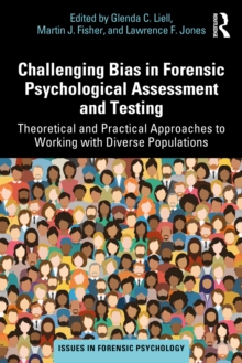 Challenging Bias in Forensic Psychological Assessment and Testing : Theoretical and Practical Approaches to Working with Diverse Populations