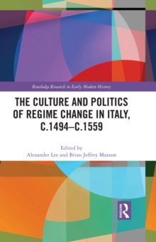 The Culture and Politics of Regime Change in Italy, c.1494-c.1559