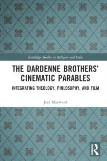 The Dardenne Brothers' Cinematic Parables : Integrating Theology, Philosophy, and Film