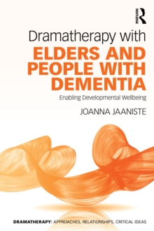 Dramatherapy with Elders and People with Dementia : Enabling Developmental Wellbeing