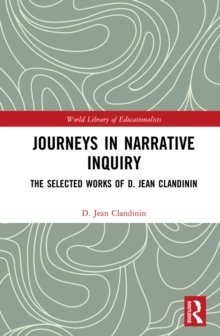 Journeys in Narrative Inquiry : The Selected Works of D. Jean Clandinin