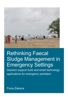 Rethinking Faecal Sludge Management in Emergency Settings : Decision Support Tools and Smart Technology Applications for Emergency Sanitation