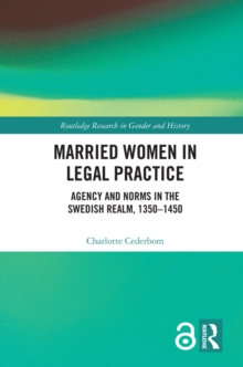 Married Women in Legal Practice : Agency and Norms in the Swedish Realm, 1350-1450