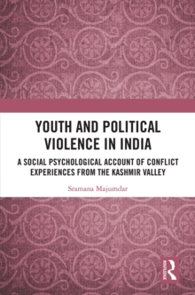 Youth and Political Violence in India : A Social Psychological Account of Conflict Experiences from the Kashmir Valley