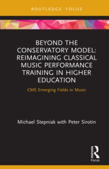 Beyond the Conservatory Model : Reimagining Classical Music Performance Training in Higher Education