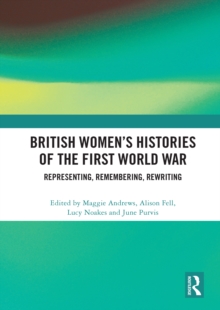 British Women's Histories of the First World War : Representing, Remembering, Rewriting