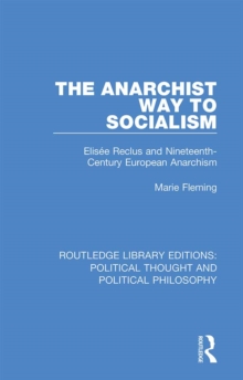 The Anarchist Way to Socialism : Elisee Reclus and Nineteenth-Century European Anarchism