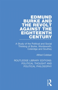 Edmund Burke and the Revolt Against the Eighteenth Century : A Study of the Political and Social Thinking of Burke, Wordsworth, Coleridge and Southey