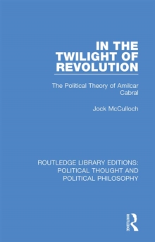 In the Twilight of Revolution : The Political Theory of Amilcar Cabral