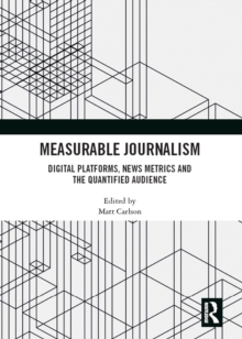 Measurable Journalism : Digital Platforms, News Metrics and the Quantified Audience