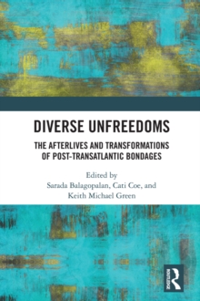 Diverse Unfreedoms : The Afterlives and Transformations of Post-Transatlantic Bondages