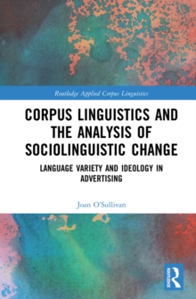 Corpus Linguistics and the Analysis of Sociolinguistic Change : Language Variety and Ideology in Advertising