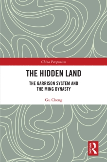 The Hidden Land : The Garrison System And the Ming Dynasty