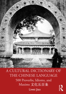 A Cultural Dictionary of The Chinese Language : 500 Proverbs, Idioms and Maxims ?????