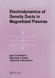 Electrodynamics of Density Ducts in Magnetized Plasmas : The Mathematical Theory of Excitation and Propagation of Electromagnetic Waves in Plasma Waveguides