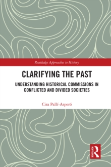 Clarifying the Past : Understanding Historical Commissions in Conflicted and Divided Societies