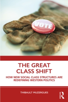 The Great Class Shift : How New Social Class Structures are Redefining Western Politics