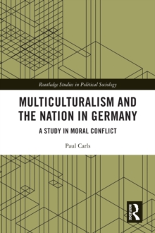 Multiculturalism and the Nation in Germany : A Study in Moral Conflict