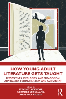 How Young Adult Literature Gets Taught : Perspectives, Ideologies, and Pedagogical Approaches for Instruction and Assessment