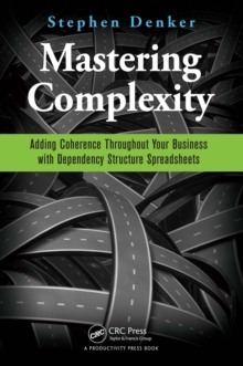 Mastering Complexity : Adding Coherence Throughout Your Business with Dependency Structure Spreadsheets