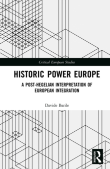 Historic Power Europe : A Post-Hegelian Interpretation of European Integration