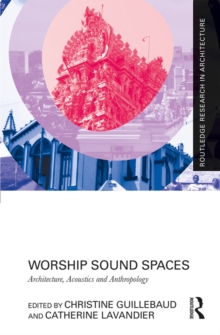 Worship Sound Spaces : Architecture, Acoustics and Anthropology