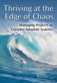 Thriving at the Edge of Chaos : Managing Projects as Complex Adaptive Systems