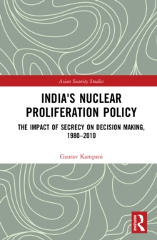 India's Nuclear Proliferation Policy : The Impact of Secrecy on Decision Making, 1980-2010