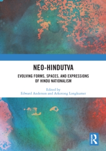 Neo-Hindutva : Evolving Forms, Spaces, and Expressions of Hindu Nationalism