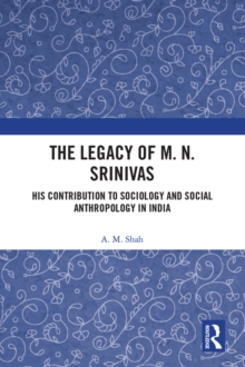 The Legacy of M. N. Srinivas : His Contribution to Sociology and Social Anthropology in India