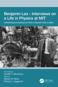 Benjamin Lax - Interviews on a Life in Physics at MIT : Understanding and Exploiting the Effects of Magnetic Fields on Matter