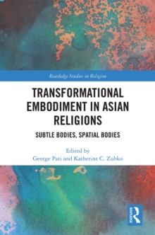 Transformational Embodiment in Asian Religions : Subtle Bodies, Spatial Bodies