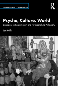 Psyche, Culture, World : Excursions in Existentialism and Psychoanalytic Philosophy