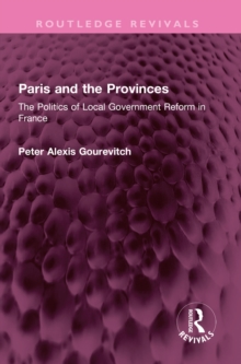 Paris and the Provinces : The Politics of Local Government Reform in France